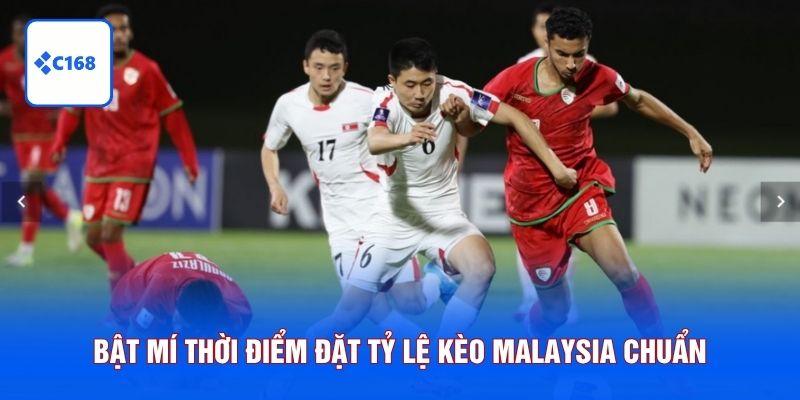 Bật mí thời điểm đặt tỷ lệ kèo Malaysia chuẩn