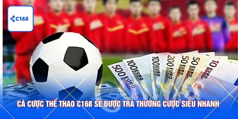 Cá cược thể thao C168 sẽ được trả thưởng cược siêu nhanh 