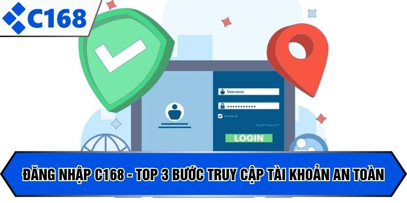 Đăng Nhập C168 - Top 3 Bước Truy Cập Tài Khoản An Toàn