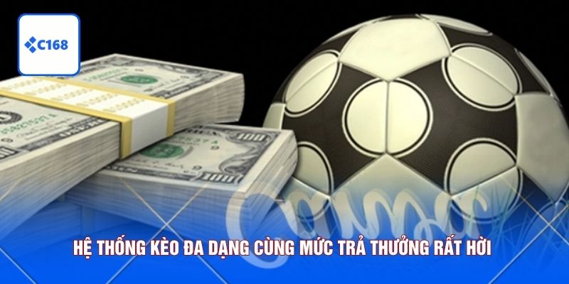 Hệ thống kèo đa dạng cùng mức trả thưởng rất hời 