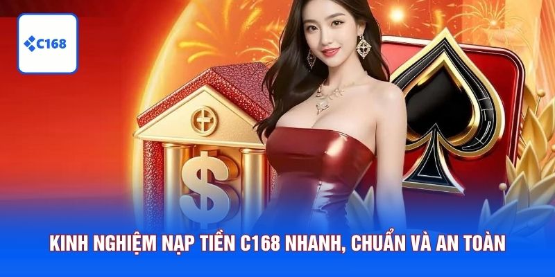Kinh nghiệm nạp tiền C168 nhanh, chuẩn và an toàn