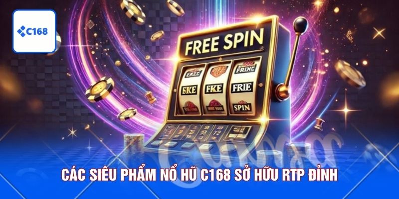 Các siêu phẩm nổ hũ C168 sở hữu RTP đỉnh