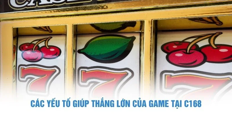 Các yếu tố giúp thắng lớn của game tại C168