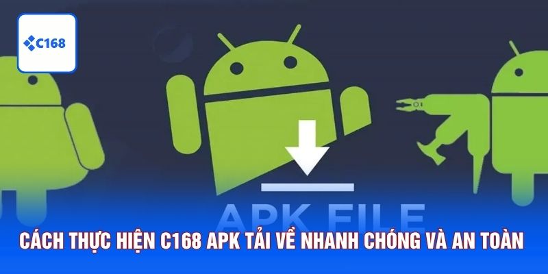 Cách thực hiện C168 apk tải về nhanh chóng và an toàn 