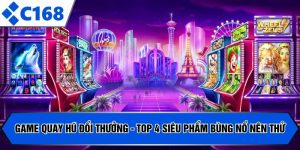 Game Quay Hũ Đổi Thưởng - Top 4 Siêu Phẩm Bùng Nổ Nên Thử