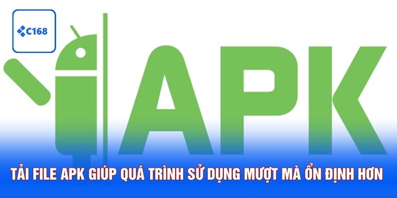 Tải file apk giúp quá trình sử dụng mượt mà và ổn định hơn 
